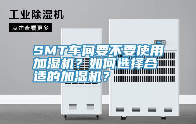 SMT車間要不要使用加濕機？如何選擇合適的加濕機？