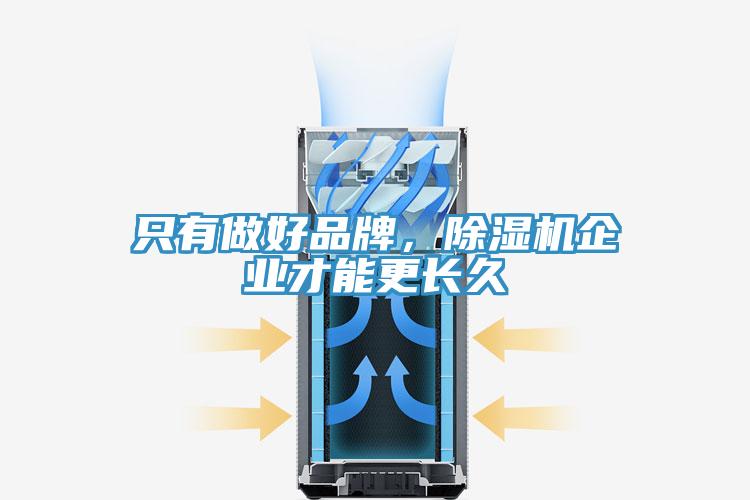 只有做好品牌，除濕機(jī)企業(yè)才能更長(zhǎng)久