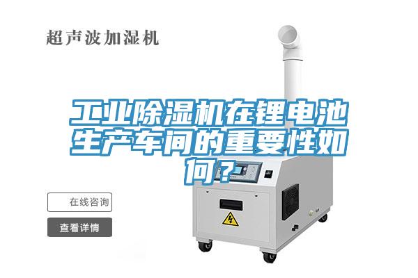 工業除濕機在鋰電池生產車間的重要性如何？