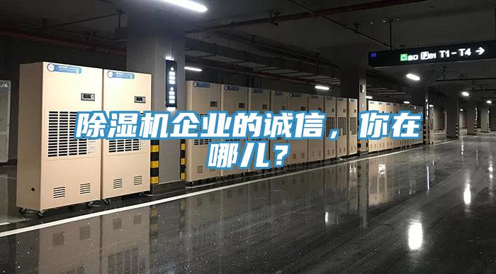 除濕機(jī)企業(yè)的誠(chéng)信，你在哪兒？