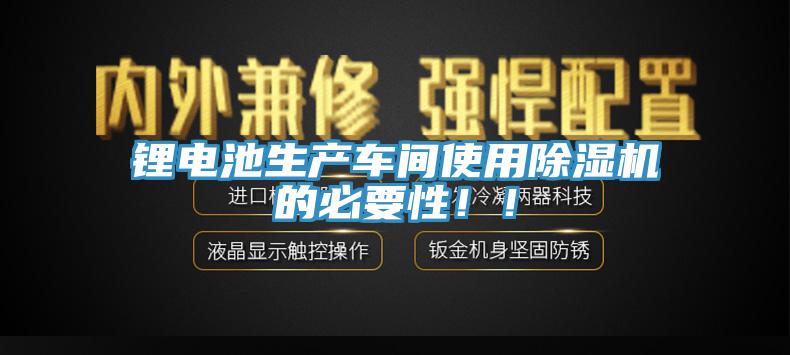 鋰電池生產車間使用除濕機的必要性！！