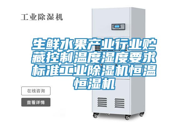 生鮮水果產業行業貯藏控制溫度濕度要求標準工業除濕機恒溫恒濕機