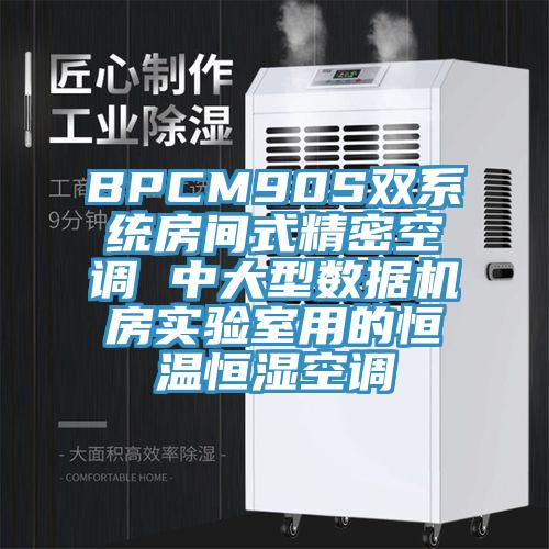 BPCM90S雙系統(tǒng)房間式精密空調(diào) 中大型數(shù)據(jù)機房實驗室用的恒溫恒濕空調(diào)