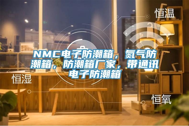 NMC電子防潮箱，氮氣防潮箱，防潮箱廠家，帶通訊電子防潮箱