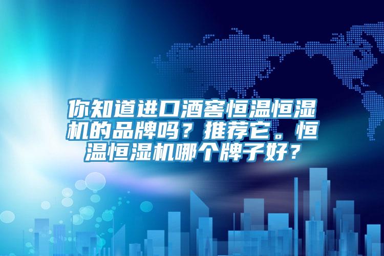 你知道進口酒窖恒溫恒濕機的品牌嗎？推薦它。恒溫恒濕機哪個牌子好？