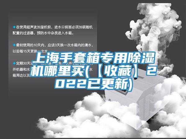 上海手套箱專用除濕機哪里買(【收藏】2022已更新)