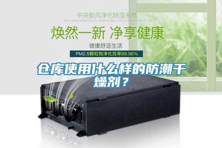 倉庫使用什么樣的防潮干燥劑？