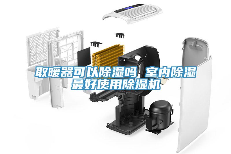 取暖器可以除濕嗎 室內除濕最好使用除濕機