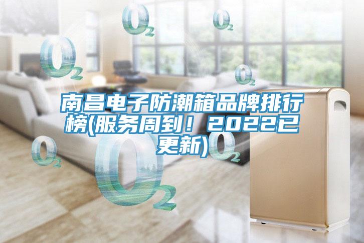 南昌電子防潮箱品牌排行榜(服務周到！2022已更新)