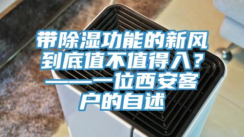 帶除濕功能的新風(fēng)到底值不值得入？——一位西安客戶的自述