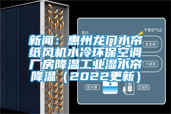 新聞：惠州龍門水簾紙風機水冷環保空調廠房降溫工業濕水簾降溫（2022更新）