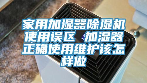 家用加濕器除濕機使用誤區(qū) 加濕器正確使用維護該怎樣做