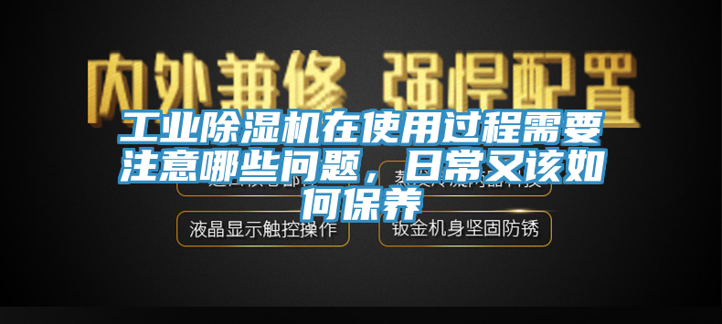 工業除濕機在使用過程需要注意哪些問題，日常又該如何保養