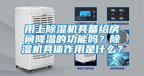 用上除濕機具備給房間降溫的功能嗎？除濕機具體作用是什么？