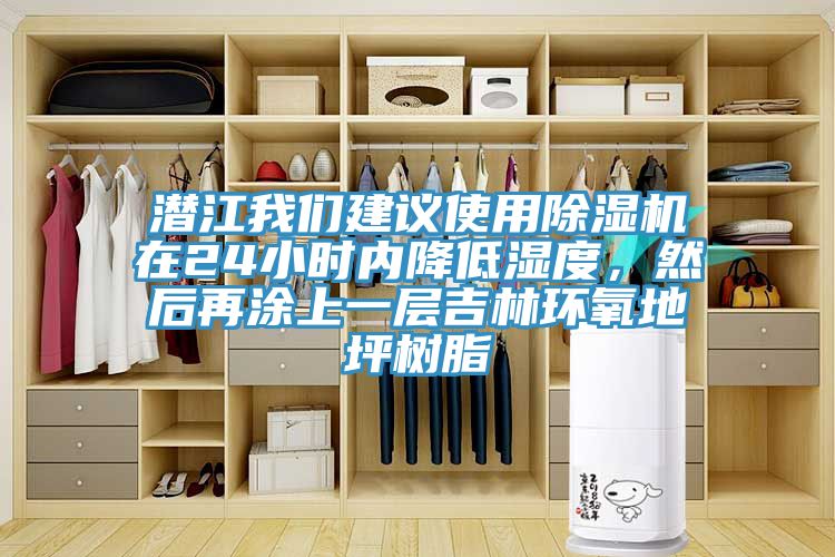 潛江我們建議使用除濕機在24小時內降低濕度，然后再涂上一層吉林環氧地坪樹脂