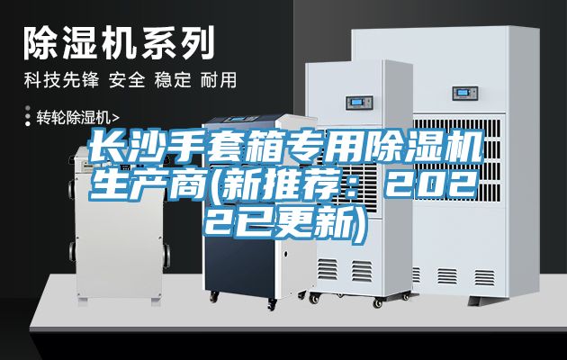 長沙手套箱專用除濕機(jī)生產(chǎn)商(新推薦：2022已更新)