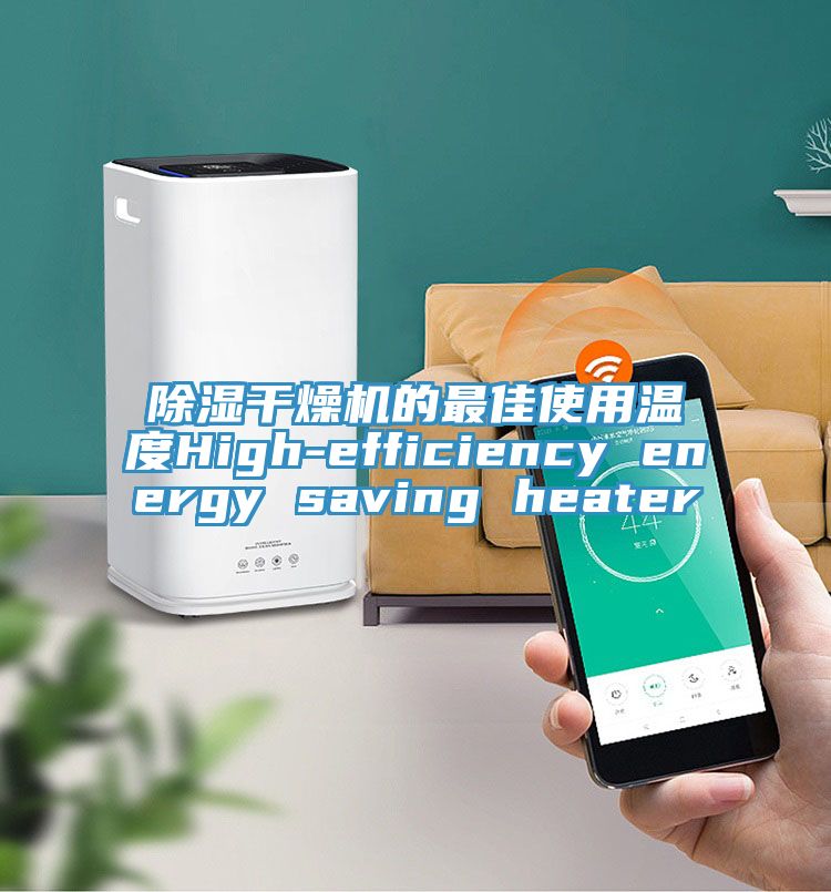 除濕干燥機的最佳使用溫度High-efficiency energy saving heater