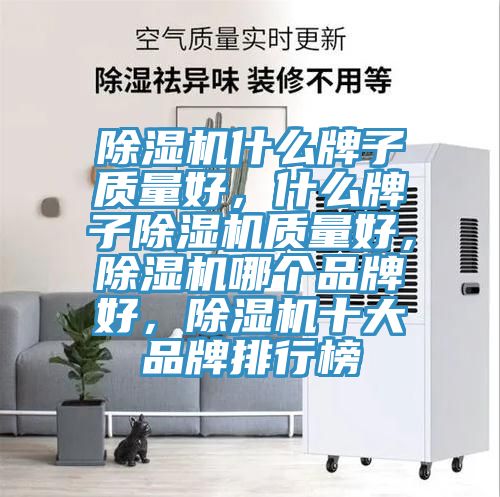 除濕機什么牌子質量好，什么牌子除濕機質量好，除濕機哪個品牌好，除濕機十大品牌排行榜